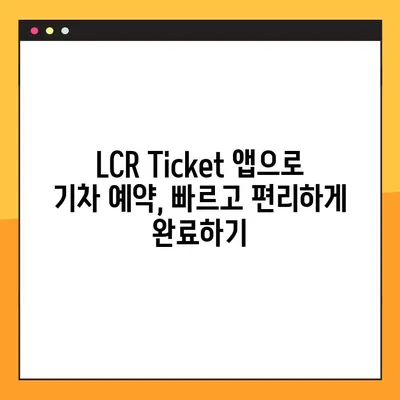 LCR Ticket 앱으로 기차 예약 번호 생성| 간편하고 빠르게 예약 완료하기 | 기차 예약, LCR Ticket 앱, 예약 번호