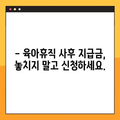 육아휴직 후 받는 돈, 사후 지급금 신청 완벽 가이드 | 자격 확인, 신청 방법, 서류,  FAQ