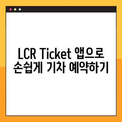 LCR Ticket 앱으로 기차 예약 완벽 가이드 | 기차 예약, LCR Ticket, 여행, 앱 사용법