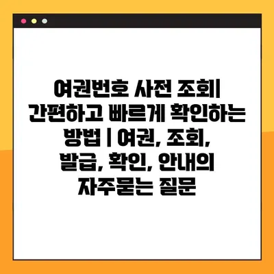 여권번호 사전 조회| 간편하고 빠르게 확인하는 방법 | 여권, 조회, 발급, 확인, 안내