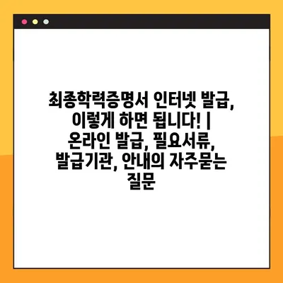 최종학력증명서 인터넷 발급, 이렇게 하면 됩니다! | 온라인 발급, 필요서류, 발급기관, 안내