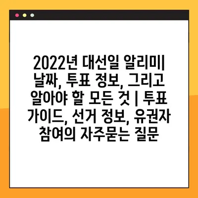 2022년 대선일 알리미| 날짜, 투표 정보, 그리고 알아야 할 모든 것 | 투표 가이드, 선거 정보, 유권자 참여