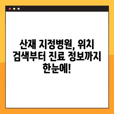산재지정병원, 이제 쉽고 빠르게 찾으세요! | 산재, 지정병원, 위치 검색, 온라인 정보