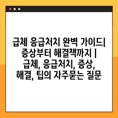 급체 응급처치 완벽 가이드| 증상부터 해결책까지 | 급체, 응급처치, 증상, 해결, 팁