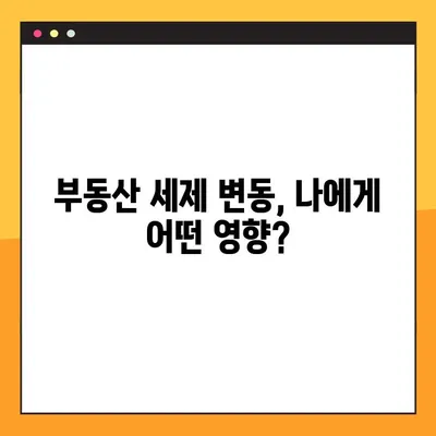 부동산 세제 변동, 나에게 어떤 영향? | 변동 내용, 절차, 대응 전략 안내