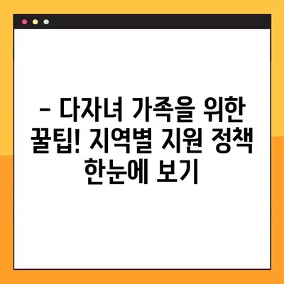 다자녀 가족, 놓치지 말아야 할 혜택! | 지역별 지원 정책 총정리