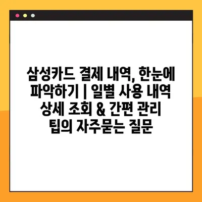삼성카드 결제 내역, 한눈에 파악하기 | 일별 사용 내역 상세 조회 & 간편 관리 팁