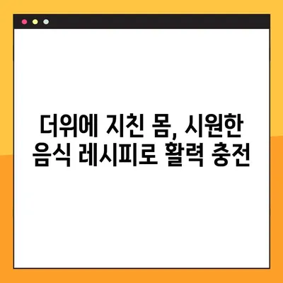 2022년 삼복더위, 건강하게 이겨내는 음식 레시피 | 보양식 추천 & 건강 관리 팁