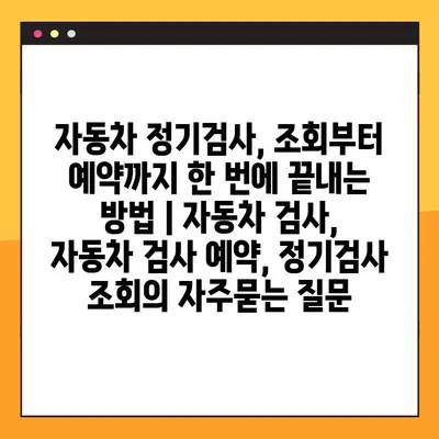 자동차 정기검사, 조회부터 예약까지 한 번에 끝내는 방법 | 자동차 검사, 자동차 검사 예약, 정기검사 조회