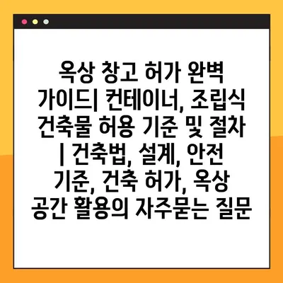 옥상 창고 허가 완벽 가이드| 컨테이너, 조립식 건축물 허용 기준 및 절차 | 건축법, 설계, 안전 기준, 건축 허가, 옥상 공간 활용