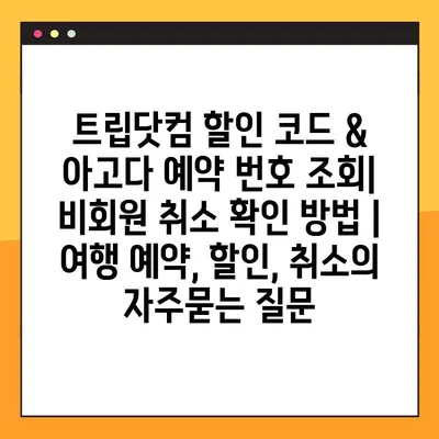 트립닷컴 할인 코드 & 아고다 예약 번호 조회| 비회원 취소 확인 방법 | 여행 예약, 할인, 취소