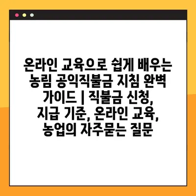 온라인 교육으로 쉽게 배우는 농림 공익직불금 지침 완벽 가이드 | 직불금 신청, 지급 기준, 온라인 교육, 농업
