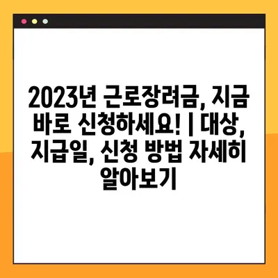 2023년 근로장려금, 지금 바로 신청하세요! | 대상, 지급일, 신청 방법 자세히 알아보기
