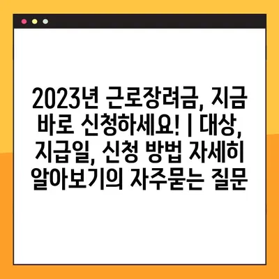 2023년 근로장려금, 지금 바로 신청하세요! | 대상, 지급일, 신청 방법 자세히 알아보기