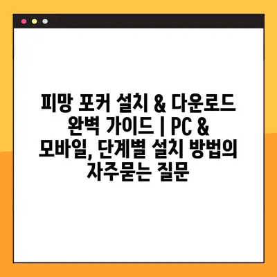 피망 포커 설치 & 다운로드 완벽 가이드 | PC & 모바일, 단계별 설치 방법