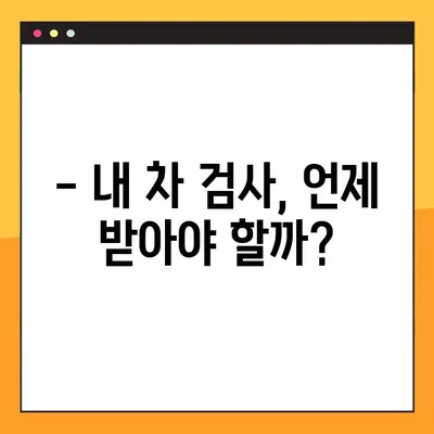 자동차 검사, 언제 받아야 할지 궁금하세요? | 검사 기간 조회 & 예약 방법 완벽 가이드