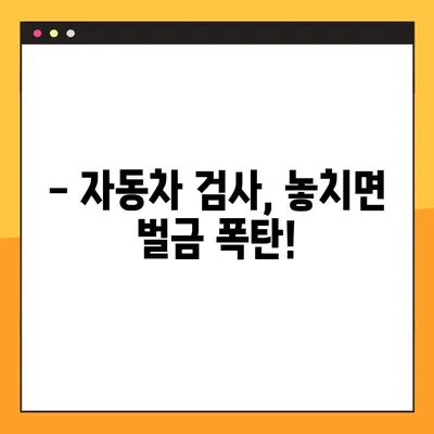 자동차 검사, 언제 받아야 할지 궁금하세요? | 검사 기간 조회 & 예약 방법 완벽 가이드