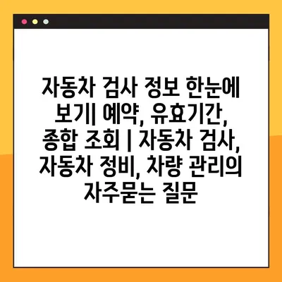 자동차 검사 정보 한눈에 보기| 예약, 유효기간, 종합 조회 | 자동차 검사, 자동차 정비, 차량 관리