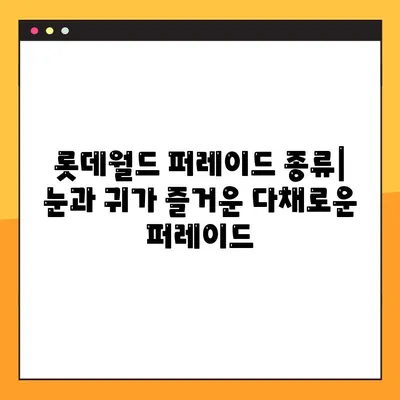 롯데월드 퍼레이드 시간표| 낮 & 밤 공연 스케줄 완벽 정리 | 퍼레이드 종류, 관람 팁