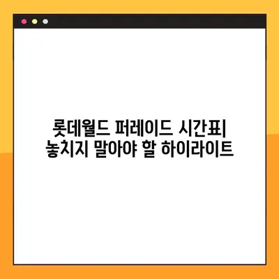 롯데월드 퍼레이드 시간표| 낮 & 밤 공연 스케줄 완벽 정리 | 퍼레이드 종류, 관람 팁