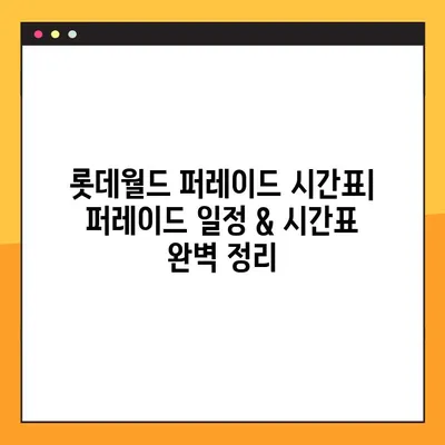 롯데월드 퍼레이드 시간표| 낮 & 밤 공연 스케줄 완벽 정리 | 퍼레이드 종류, 관람 팁