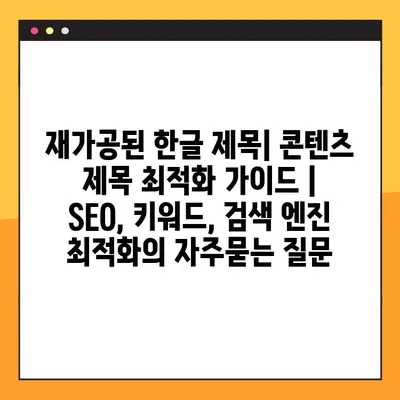 재가공된 한글 제목| 콘텐츠 제목 최적화 가이드 | SEO, 키워드, 검색 엔진 최적화