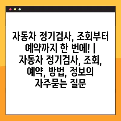 자동차 정기검사, 조회부터 예약까지 한 번에! | 자동차 정기검사, 조회, 예약, 방법, 정보