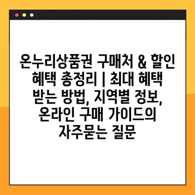 온누리상품권 구매처 & 할인 혜택 총정리 | 최대 혜택 받는 방법, 지역별 정보, 온라인 구매 가이드