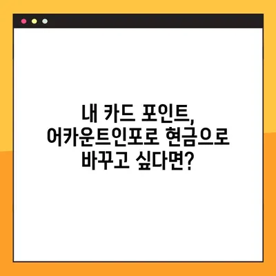 어카운트인포 카드포인트 현금화| 간편하고 빠르게 내 포인트를 현금으로! | 카드포인트, 현금화, 어카운트인포, 방법