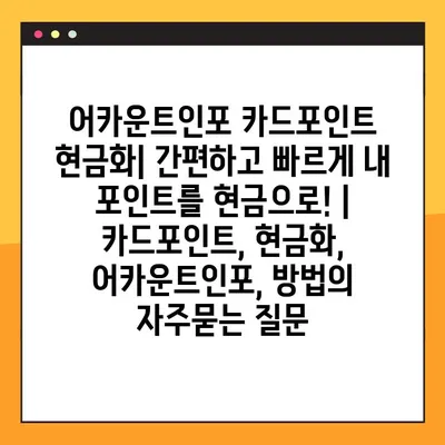 어카운트인포 카드포인트 현금화| 간편하고 빠르게 내 포인트를 현금으로! | 카드포인트, 현금화, 어카운트인포, 방법