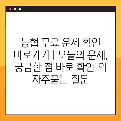 농협 무료 운세 확인 바로가기 | 오늘의 운세, 궁금한 점 바로 확인!