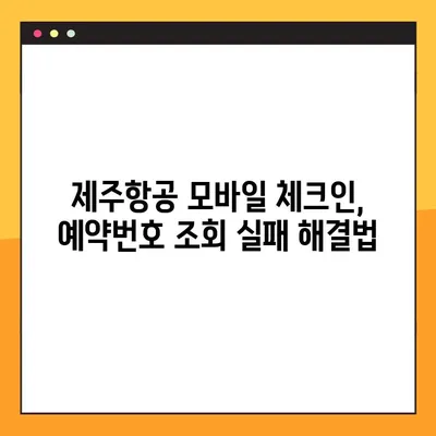 제주항공 모바일 체크인| 인터파크항공 예약번호 조회 실패 해결 가이드 | 제주항공, 모바일 체크인, 인터파크항공, 예약번호, 조회 실패, 해결