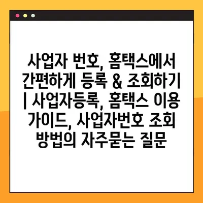 사업자 번호, 홈택스에서 간편하게 등록 & 조회하기 | 사업자등록, 홈택스 이용 가이드, 사업자번호 조회 방법