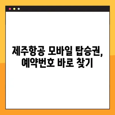 제주항공 모바일 탑승권 예약번호 확인| 쉽고 빠르게 찾는 방법 | 제주항공, 모바일 탑승권, 예약번호, 앱 사용법