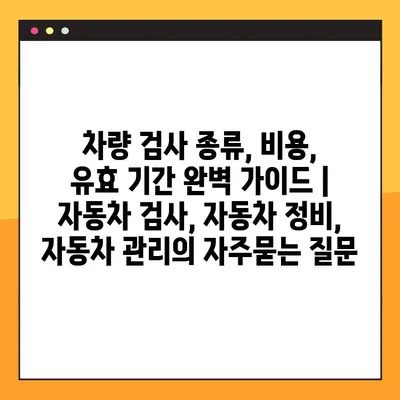 차량 검사 종류, 비용, 유효 기간 완벽 가이드 | 자동차 검사, 자동차 정비, 자동차 관리