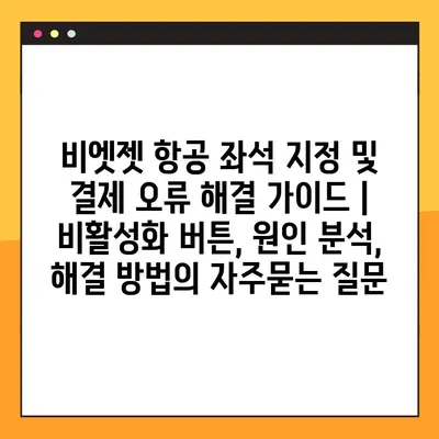 비엣젯 항공 좌석 지정 및 결제 오류 해결 가이드 | 비활성화 버튼, 원인 분석, 해결 방법