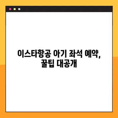 이스타항공 아기 유료 좌석 후기| 장단점 비교 & 예약 내역 조회 오류 해결 가이드 | 이스타항공, 아기 좌석, 유료 좌석, 예약 오류