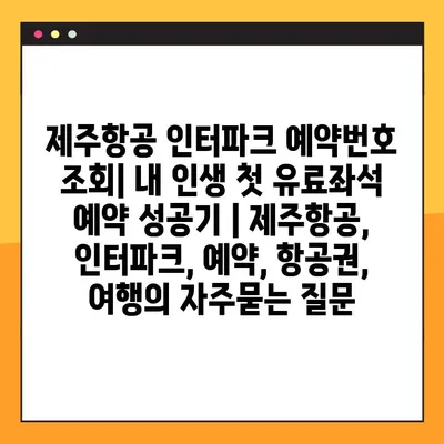 제주항공 인터파크 예약번호 조회| 내 인생 첫 유료좌석 예약 성공기 | 제주항공, 인터파크, 예약, 항공권, 여행