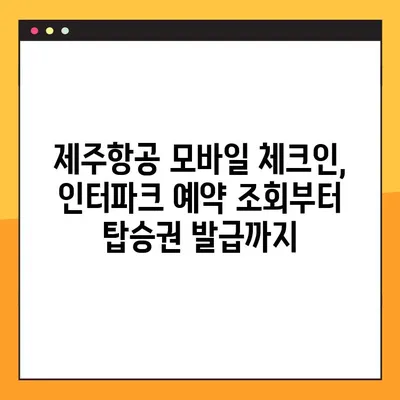 제주항공 모바일 체크인, 인터파크 항공 예약 확인 불가 시 해결 솔루션 |  예약 조회, 오류 해결, 탑승권 발급