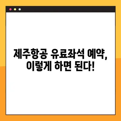 제주항공 첫 유료좌석 예약 완벽 가이드| 항공권 예매부터 모바일 탑승권 발급까지 | 제주항공, 항공권 예약, 모바일 탑승권, 꿀팁