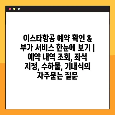 이스타항공 예약 확인 & 부가 서비스 한눈에 보기 | 예약 내역 조회, 좌석 지정, 수하물, 기내식
