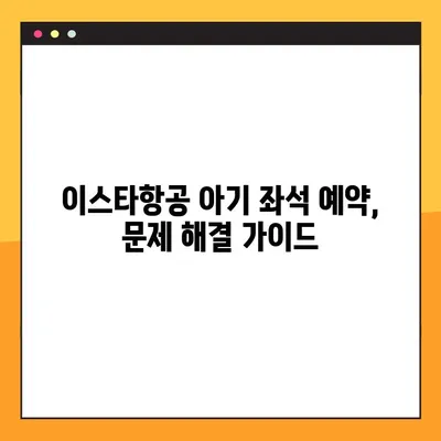 이스타항공 아기 유료 좌석 후기| 예약 내역 조회 안 될 때 해결 방법 | 이스타항공, 아기 좌석, 예약 조회, 문제 해결