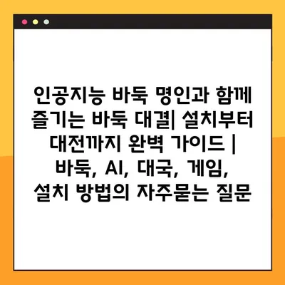 인공지능 바둑 명인과 함께 즐기는 바둑 대결| 설치부터 대전까지 완벽 가이드 | 바둑, AI, 대국, 게임, 설치 방법