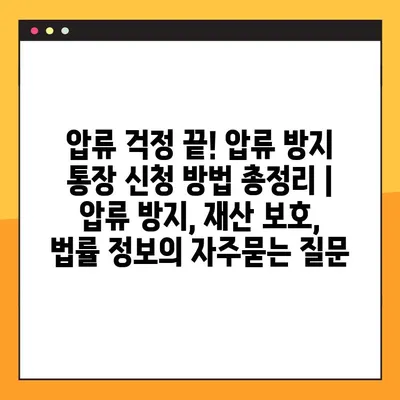 압류 걱정 끝! 압류 방지 통장 신청 방법 총정리 | 압류 방지, 재산 보호, 법률 정보