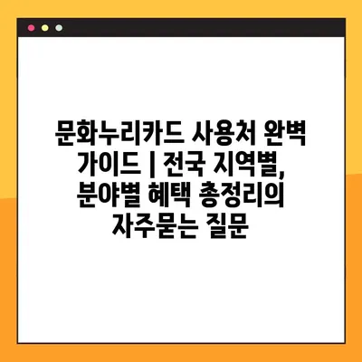 문화누리카드 사용처 완벽 가이드 | 전국 지역별, 분야별 혜택 총정리