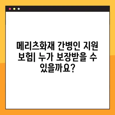메리츠화재 간병인 지원 보험, 5가지 보장 기준 완벽 해설 | 간병비, 요양시설, 장기요양 등 핵심 정보