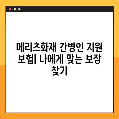 메리츠화재 간병인 지원 보험, 5가지 보장 기준 완벽 해설 | 간병비, 요양시설, 장기요양 등 핵심 정보