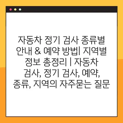 자동차 정기 검사 종류별 안내 & 예약 방법| 지역별 정보 총정리 | 자동차 검사, 정기 검사, 예약, 종류, 지역