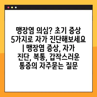 맹장염 의심? 초기 증상 5가지로 자가 진단해보세요 | 맹장염 증상, 자가 진단, 복통, 갑작스러운 통증