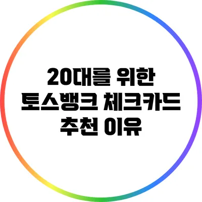 20대를 위한 토스뱅크 체크카드 추천 이유